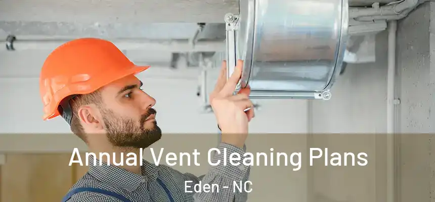 Annual Vent Cleaning Plans Eden - NC
