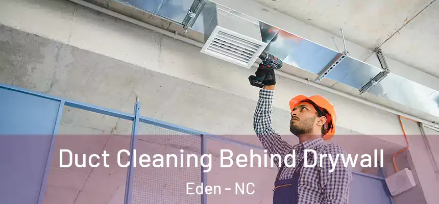 Duct Cleaning Behind Drywall Eden - NC