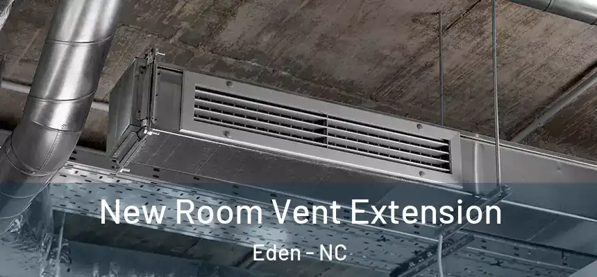  New Room Vent Extension Eden - NC